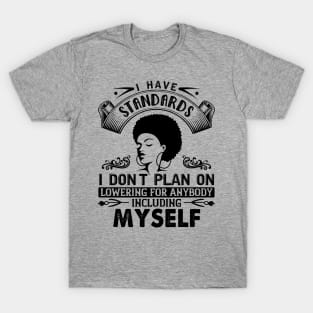 I have standards I don't plan on lowering for anybody including myself T-Shirt